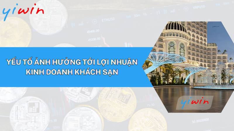 Các yếu tố ảnh hưởng tới lợi nhuận kinh doanh khách sạn