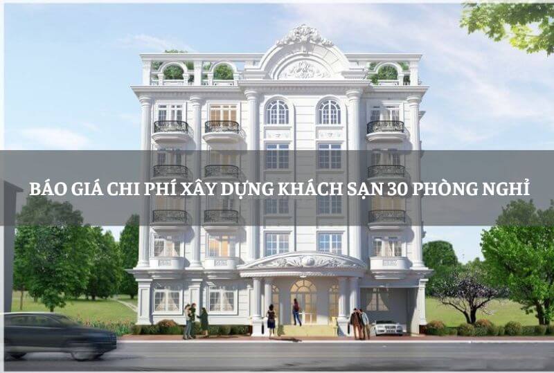 Báo giá chi phí xây dựng khách sạn 30 phòng nghỉ