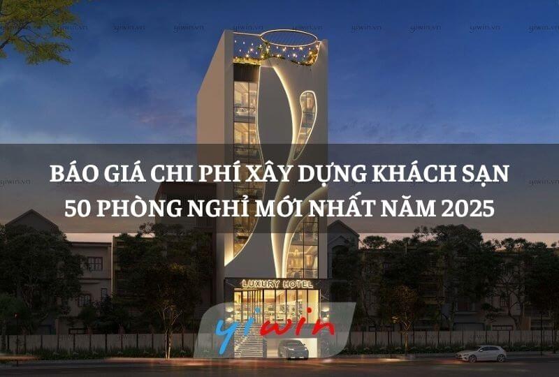 Báo giá chi phí xây dựng khách sạn 50 phòng nghỉ mới nhất năm 2025