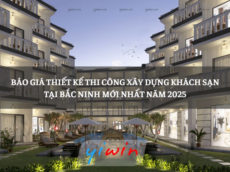 Báo giá thiết kế thi công xây dựng khách sạn tại Bắc Ninh mới nhất năm 2025
