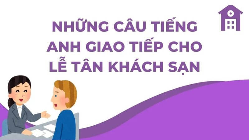 Các trường hợp và mẫu câu tiếng Anh sử dụng cho lễ tân khách sạn