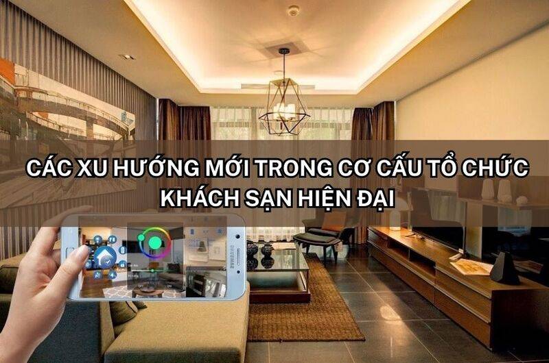 Các xu hướng mới trong cơ cấu tổ chức khách sạn hiện đại