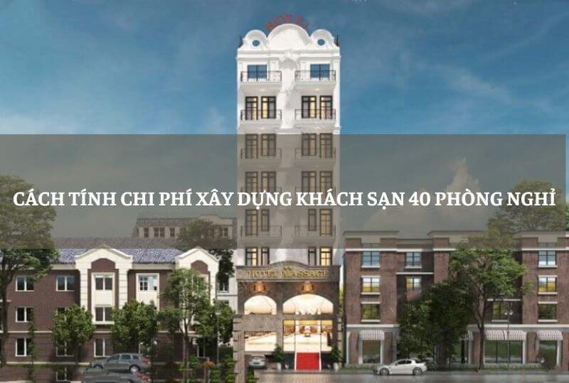 Cách tính chi phí xây dựng khách sạn 40 phòng nghỉ