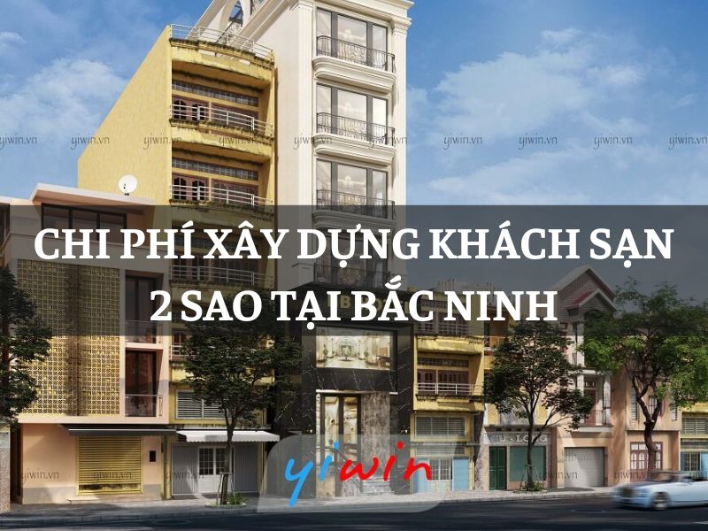 Chi phí xây dựng khách sạn 2 sao tại Bắc Ninh