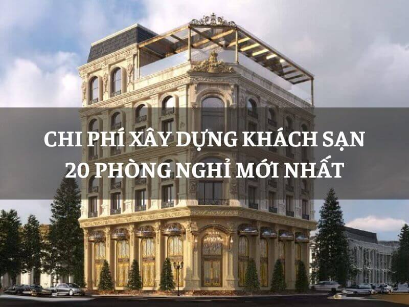 Chi phí xây dựng khách sạn 20 phòng nghỉ mới nhất