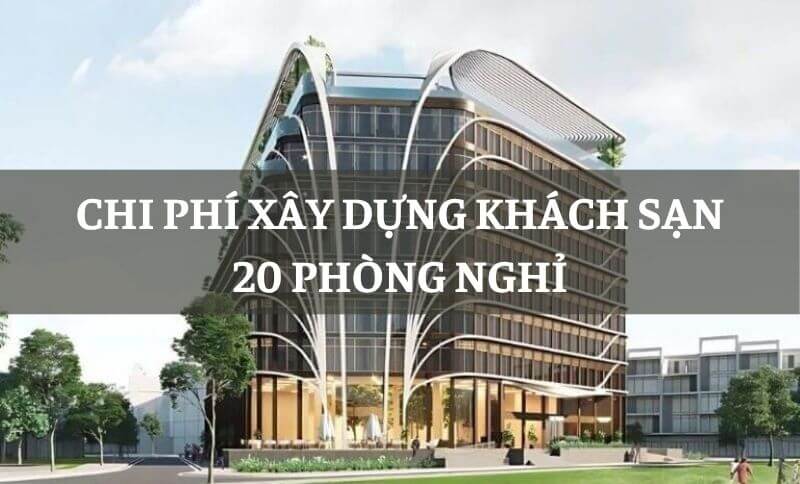 Chi phí xây dựng khách sạn 20 phòng nghỉ