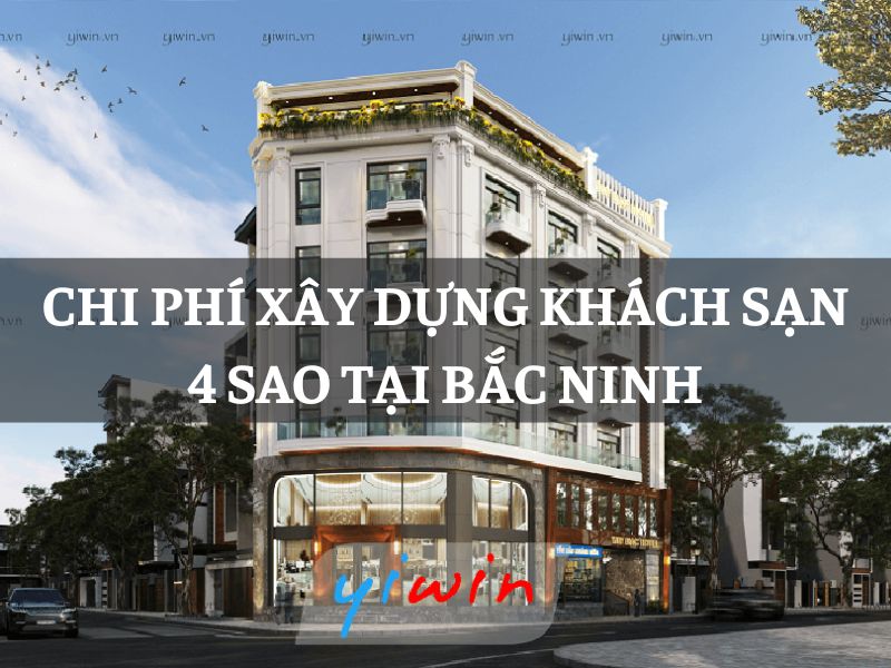 Chi phí xây dựng khách sạn 4 sao tại Bắc Ninh
