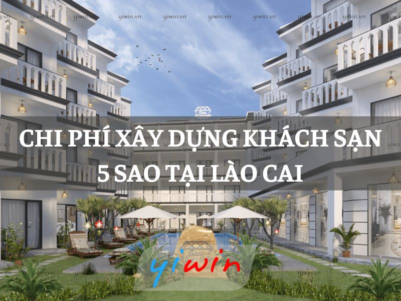 Chi phí xây dựng khách sạn 5 sao tại Lào Cai