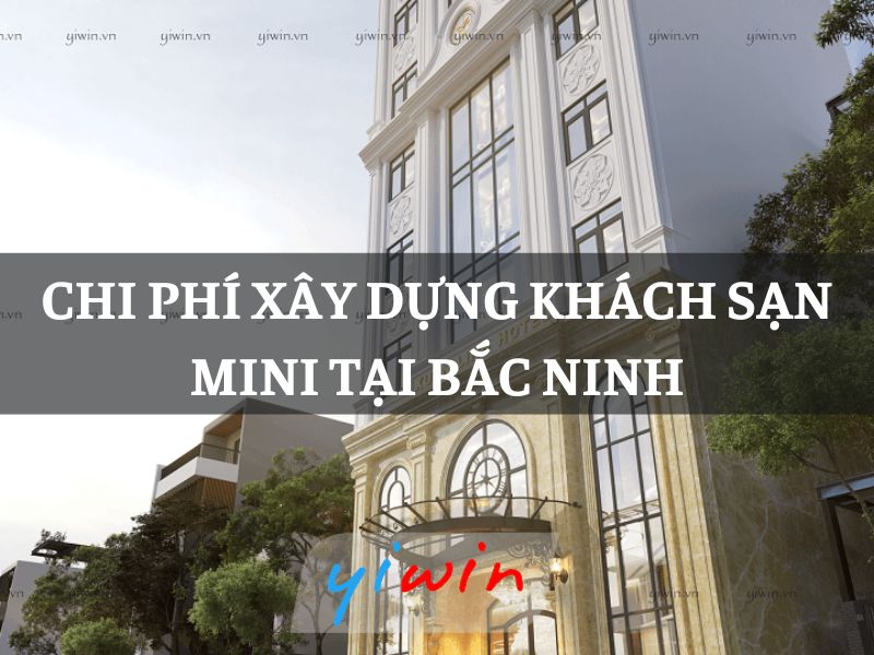 Chi phí xây dựng khách sạn mini tại Bắc Ninh