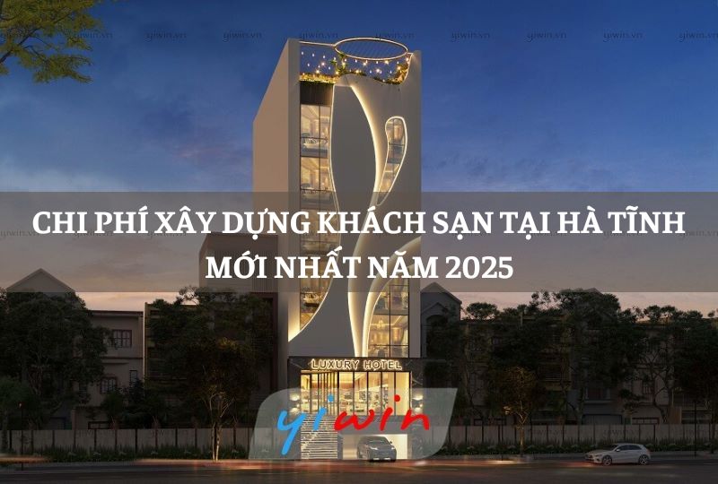 Chi phí xây dựng khách sạn tại Hà Tĩnh mới nhất năm 2025