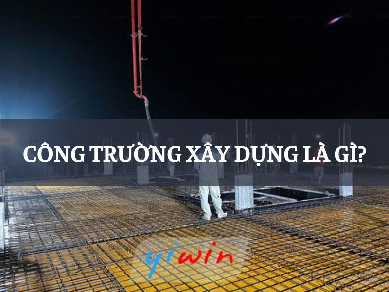 Công trường xây dựng là gì