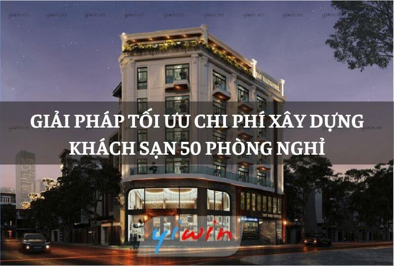 Giải pháp tối ưu chi phí xây dựng khách sạn 50 phòng nghỉ