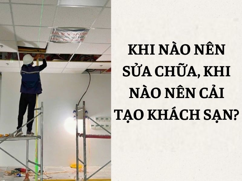 Khi nào nên sửa chữa, khi nào nên cải tạo