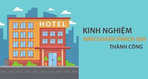 Kinh nghiệm kinh doanh khách sạn thành công