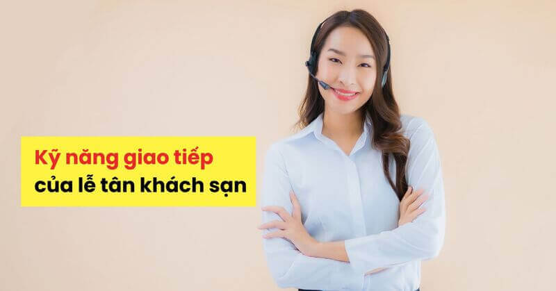 Kỹ năng giao tiếp chuyên nghiệp trong khách sạn