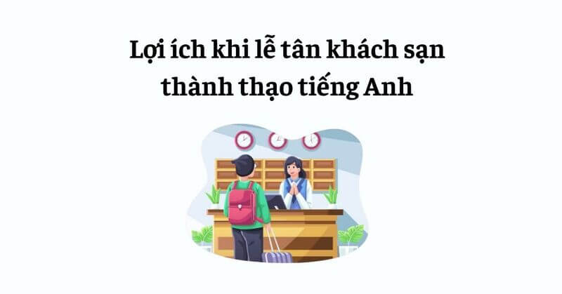 Lợi ích khi lễ tân khách sạn thành thạo tiếng Anh