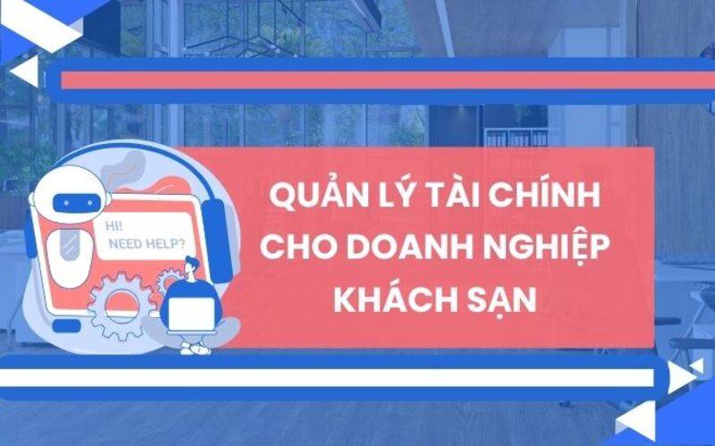 Quản lý tài chính giúp khách sạn tối ưu lợi nhuận