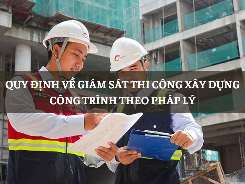Quy định về giám sát thi công xây dựng công trình theo pháp lý