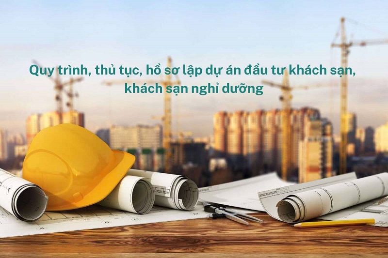 Quy trình, thủ tục, hồ sơ lập dự án đầu tư khách sạn, khách sạn nghỉ dưỡng