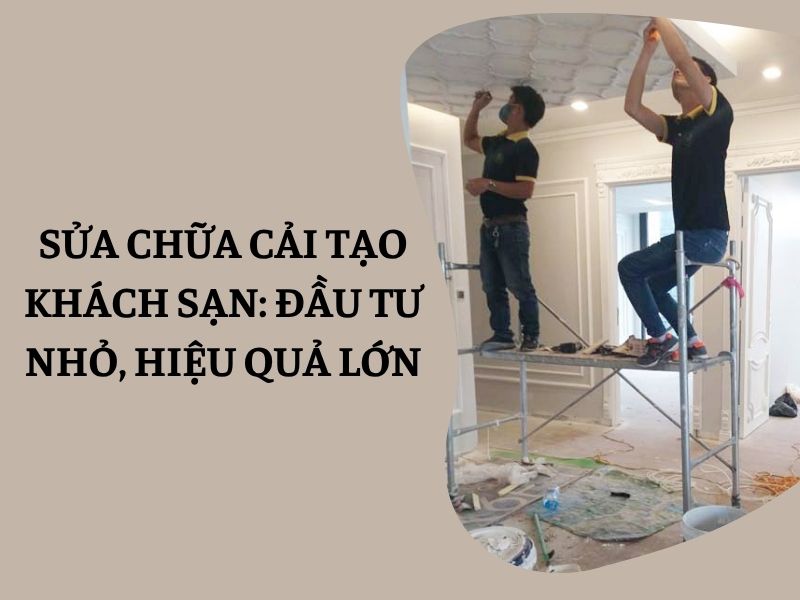 Sửa chữa cải tạo khách sạn Đầu tư nhỏ, hiệu quả lớn