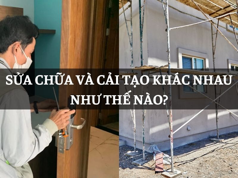 Sửa chữa và cải tạo khác nhau như thế nào