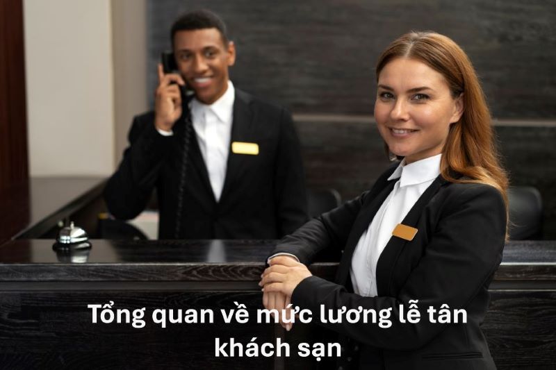 Tổng quan về mức lương lễ tân khách sạn