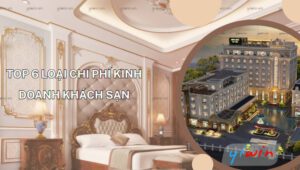 Top 6 loại chi phí kinh doanh khách sạn