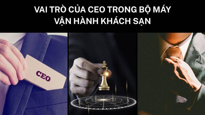 Vai trò của CEO trong bộ máy vận hành khách sạn