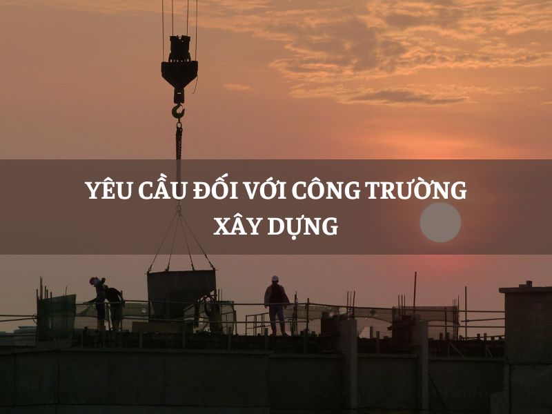 Yêu cầu đối với công trường xây dựng