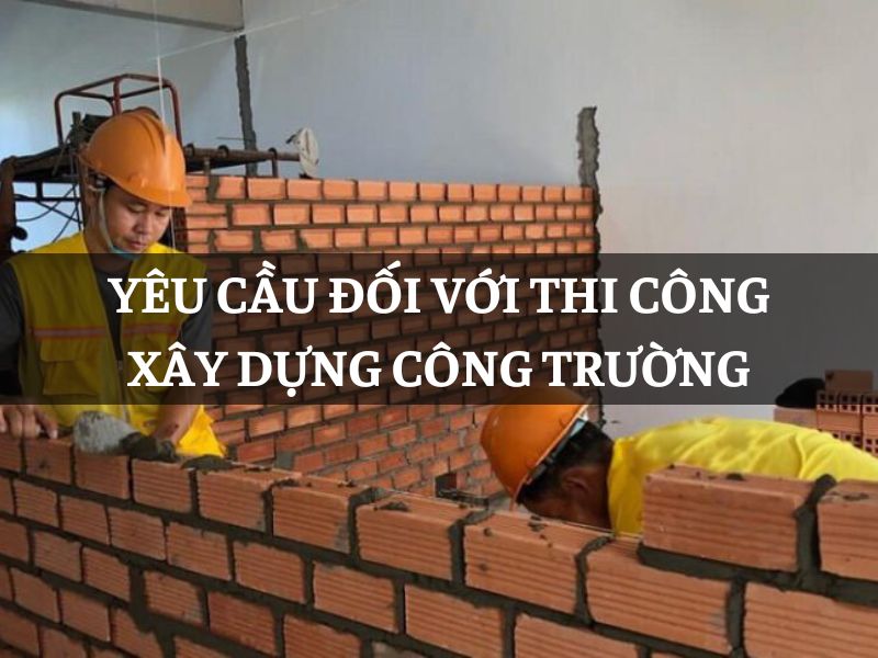 Yêu cầu đối với thi công xây dựng công trường