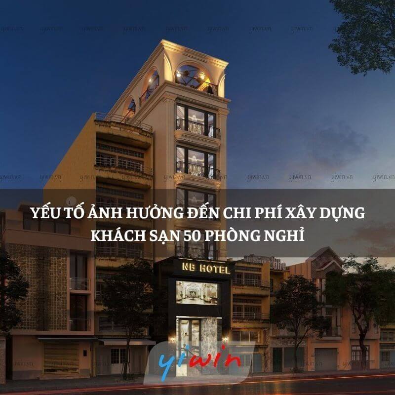 Yếu tố ảnh hưởng đến chi phí xây dựng khách sạn 50 phòng nghỉ