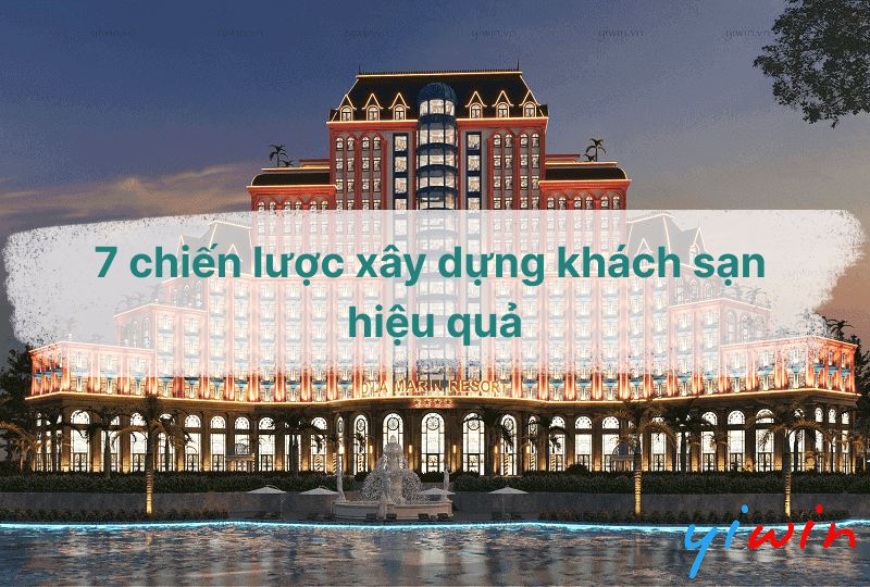 7 chiến lược xây dựng khách sạn hiệu quả, tối ưu