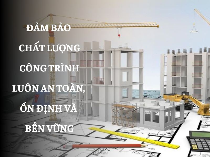 Đảm bảo chất lượng công trình luôn an toàn, ổn định và bền vững