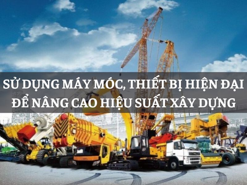 Sử dụng máy móc, thiết bị hiện đại để nâng cao hiệu suất