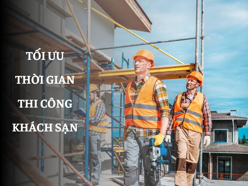 Tối ưu thời gian thi công khách sạn là gì